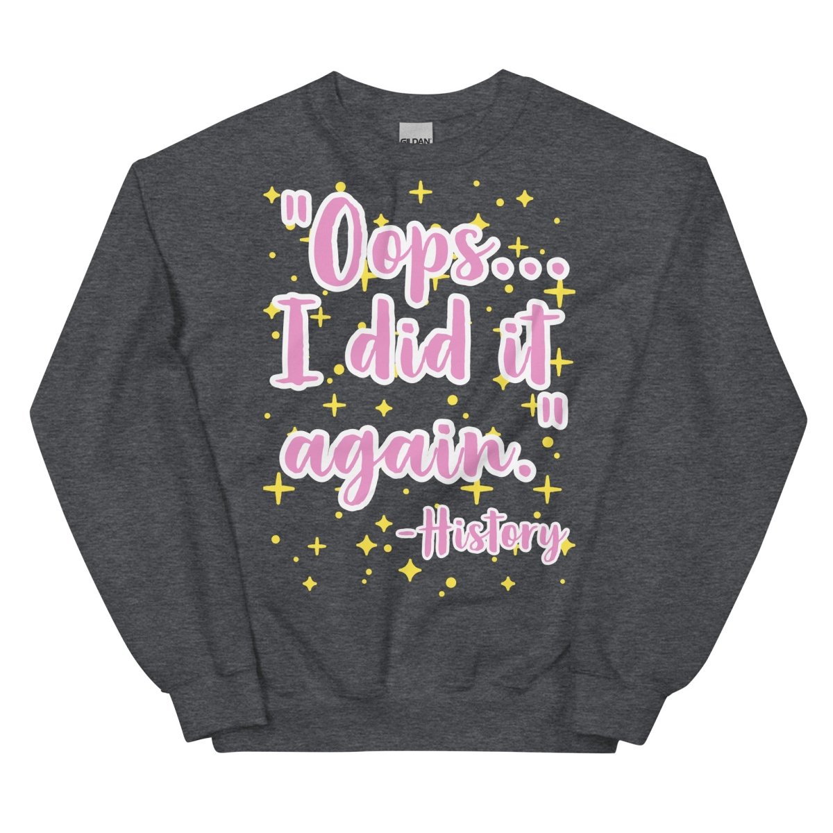 Oops I did it again -History Sweatshirt - One Small Step History